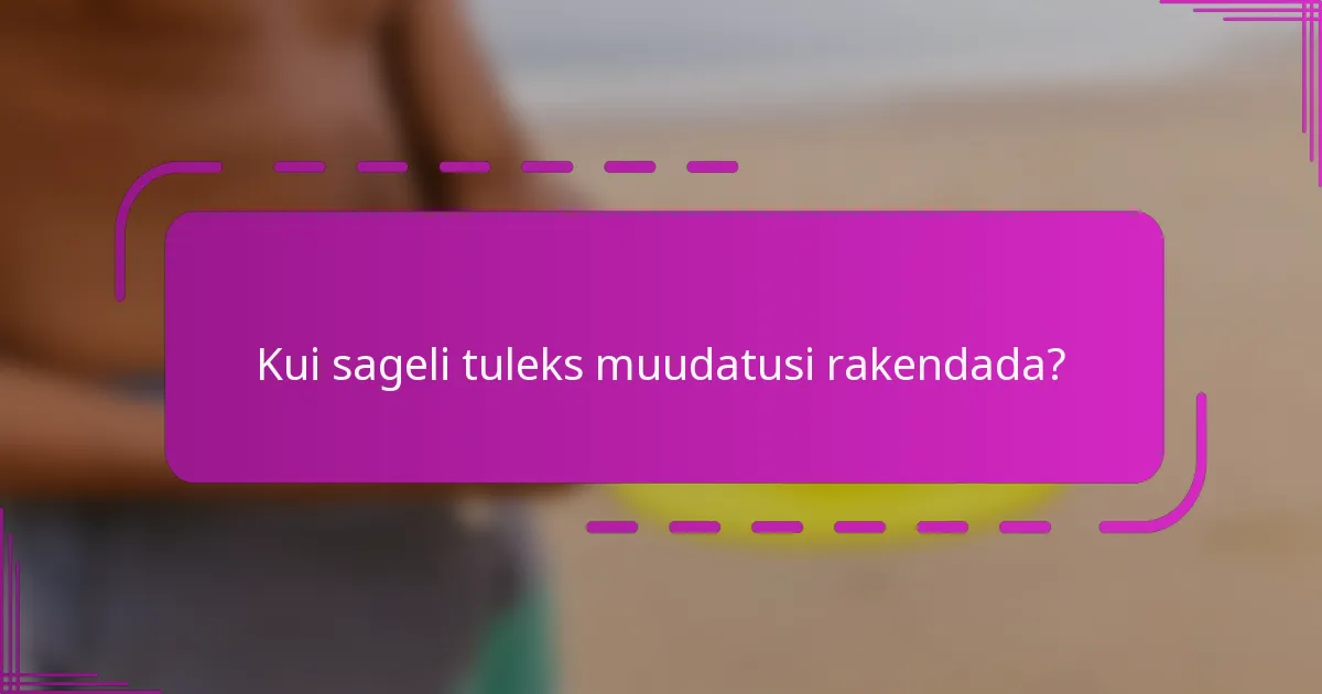 Kui sageli tuleks muudatusi rakendada?