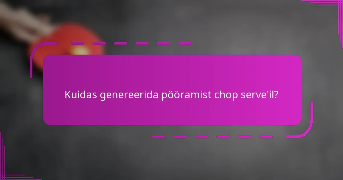 Kuidas genereerida pööramist chop serve'il?