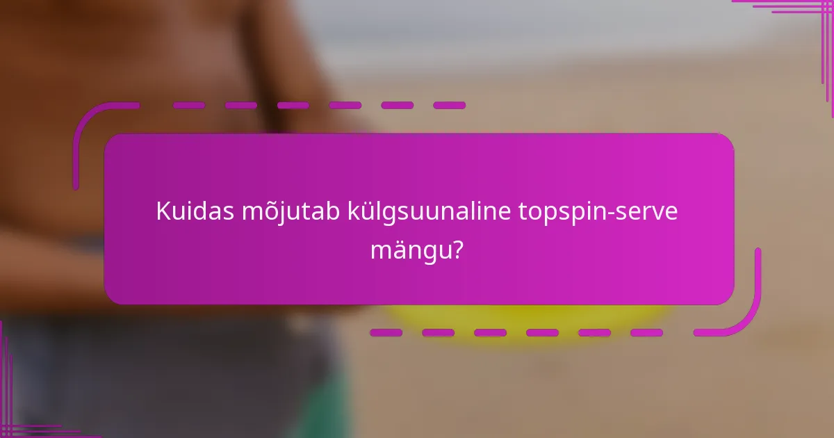 Kuidas mõjutab külgsuunaline topspin-serve mängu?