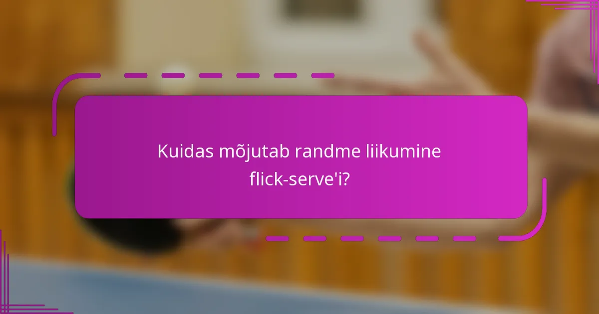 Kuidas mõjutab randme liikumine flick-serve'i?