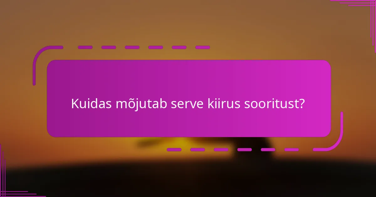 Kuidas mõjutab serve kiirus sooritust?
