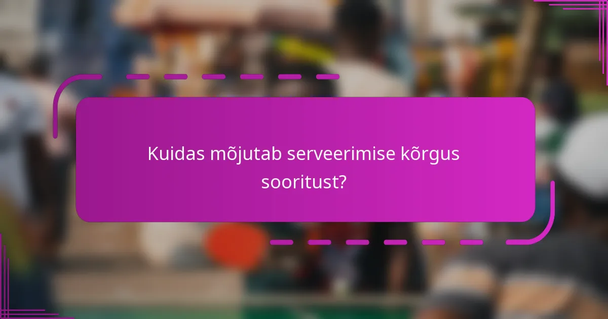 Kuidas mõjutab serveerimise kõrgus sooritust?