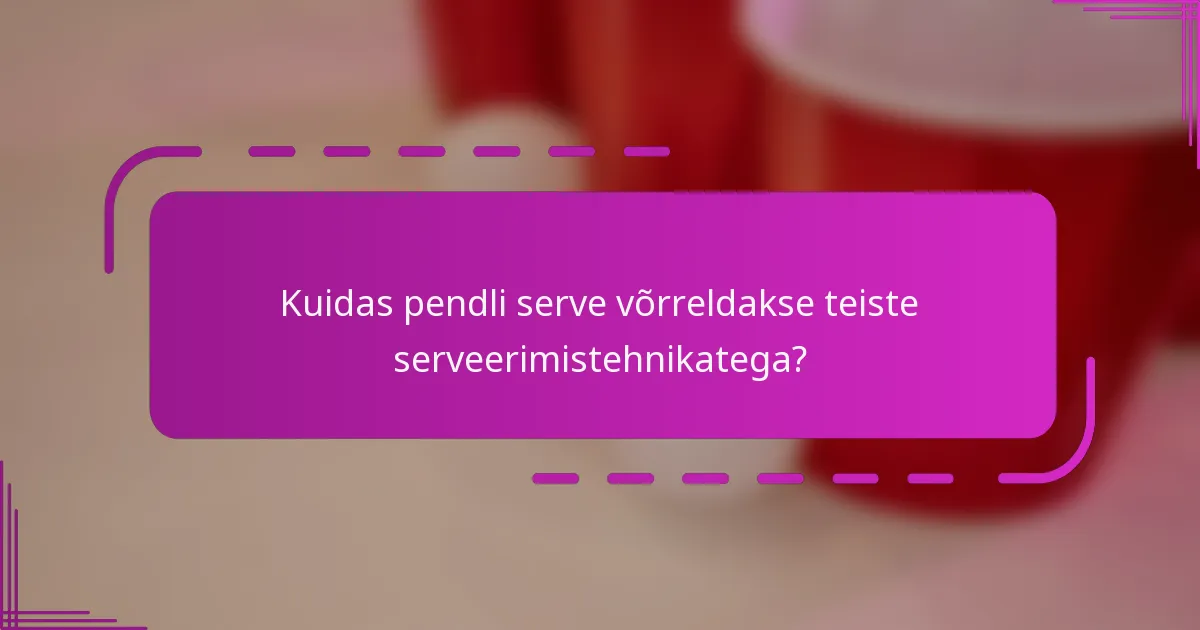 Kuidas pendli serve võrreldakse teiste serveerimistehnikatega?
