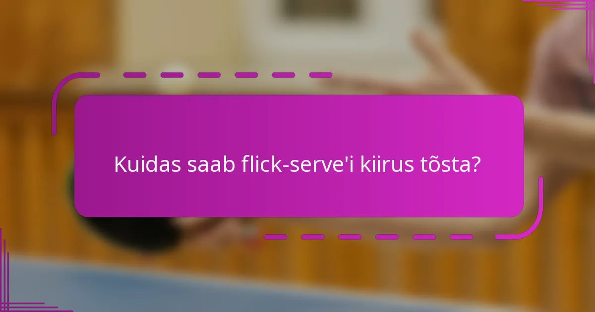 Kuidas saab flick-serve'i kiirus tõsta?