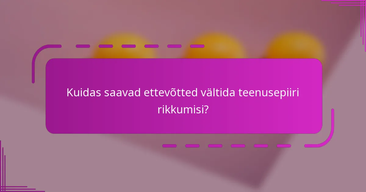 Kuidas saavad ettevõtted vältida teenusepiiri rikkumisi?