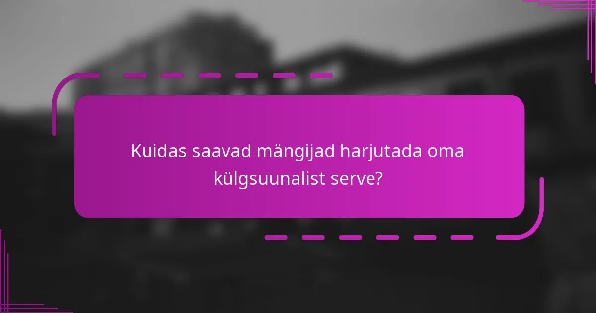 Kuidas saavad mängijad harjutada oma külgsuunalist serve?