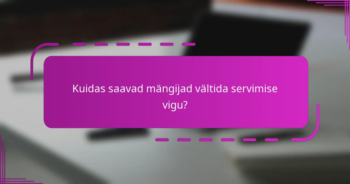 Kuidas saavad mängijad vältida servimise vigu?