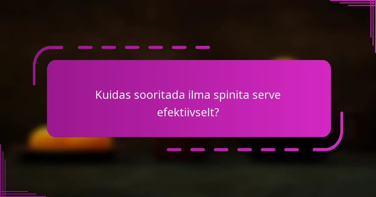 Kuidas sooritada ilma spinita serve efektiivselt?