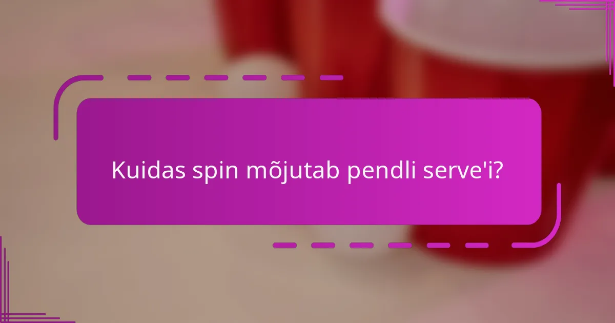 Kuidas spin mõjutab pendli serve'i?