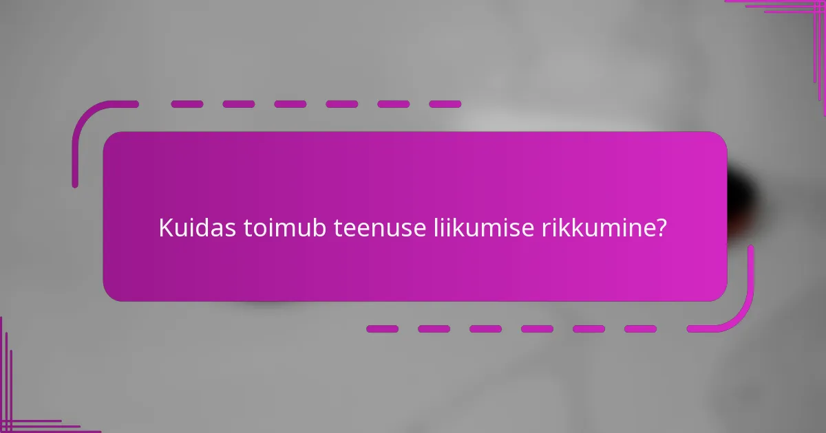 Kuidas toimub teenuse liikumise rikkumine?