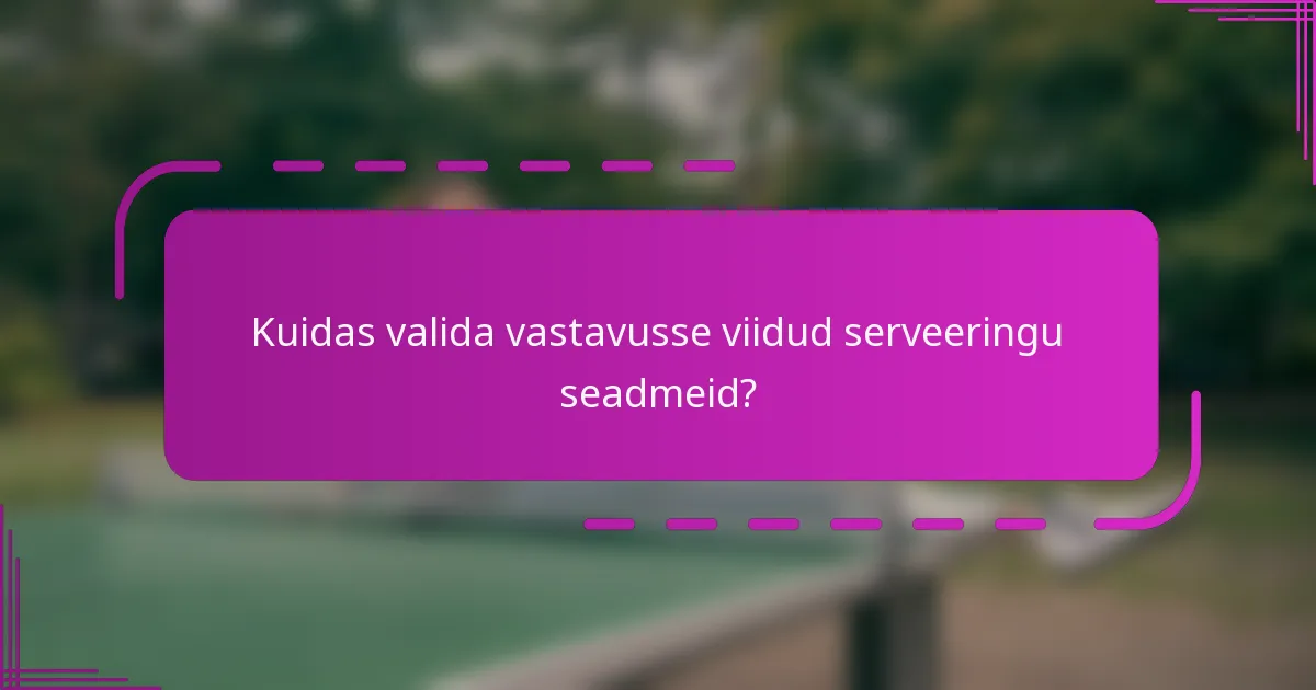 Kuidas valida vastavusse viidud serveeringu seadmeid?
