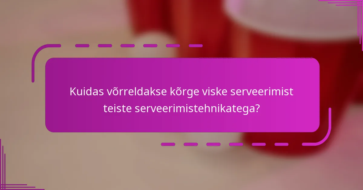 Kuidas võrreldakse kõrge viske serveerimist teiste serveerimistehnikatega?