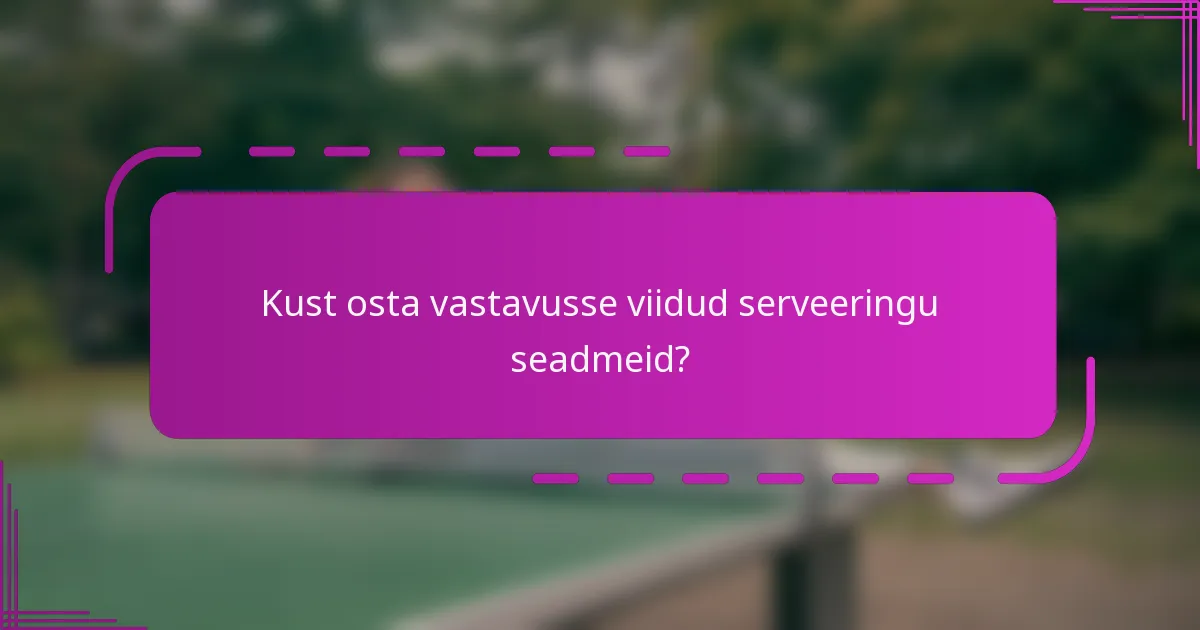 Kust osta vastavusse viidud serveeringu seadmeid?