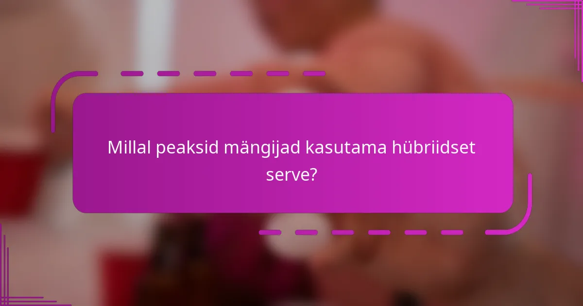 Millal peaksid mängijad kasutama hübriidset serve?