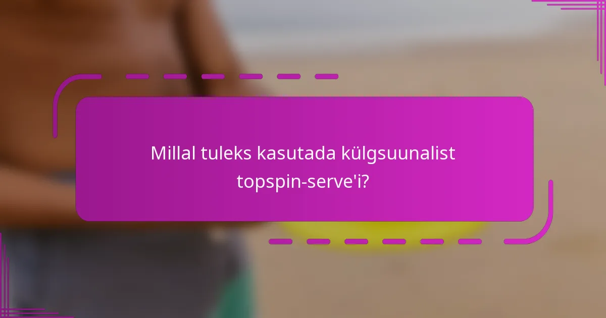 Millal tuleks kasutada külgsuunalist topspin-serve'i?