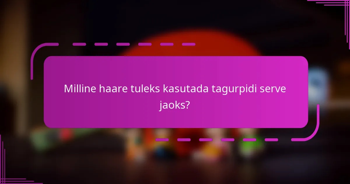 Milline haare tuleks kasutada tagurpidi serve jaoks?