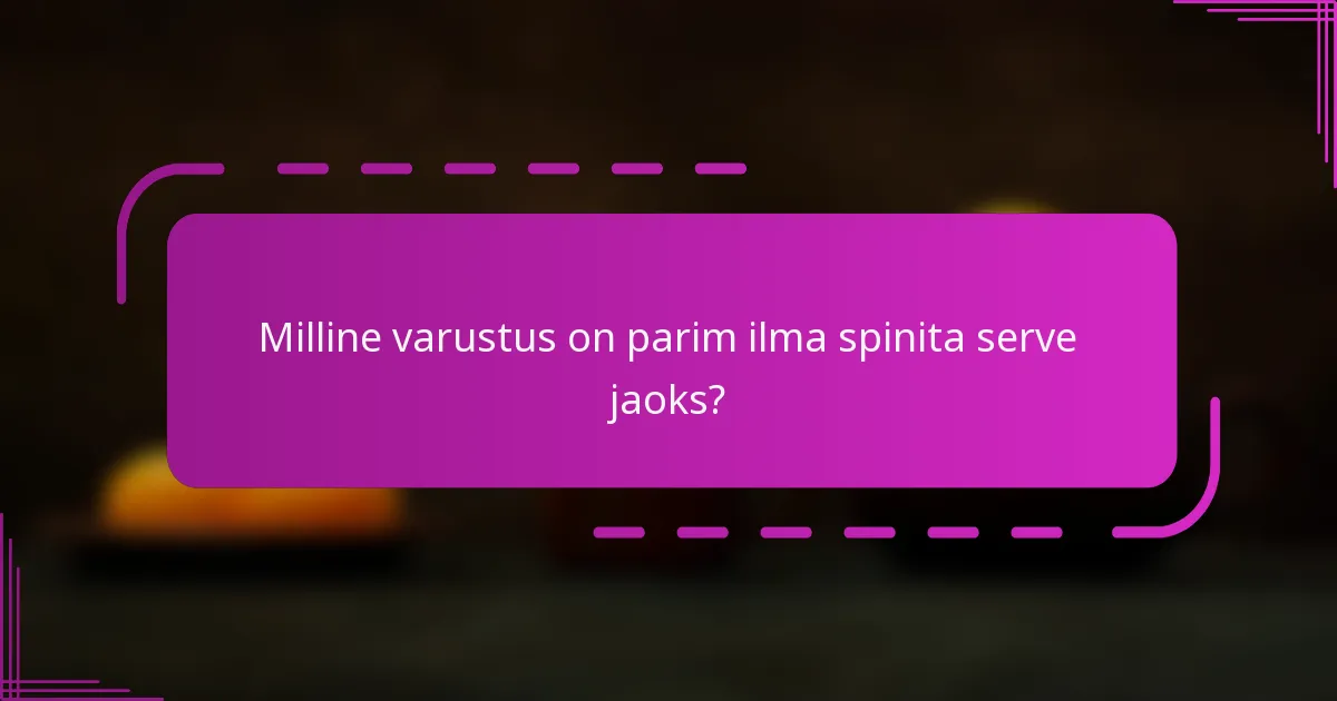 Milline varustus on parim ilma spinita serve jaoks?