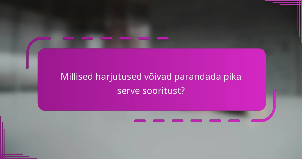 Millised harjutused võivad parandada pika serve sooritust?