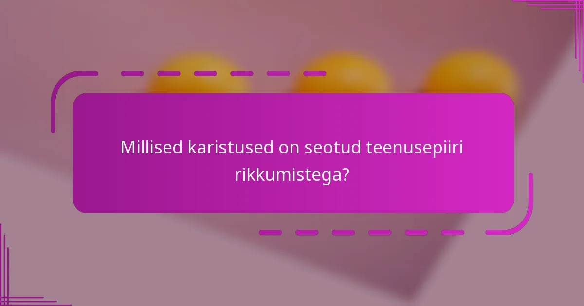 Millised karistused on seotud teenusepiiri rikkumistega?