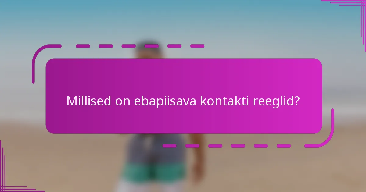 Millised on ebapiisava kontakti reeglid?