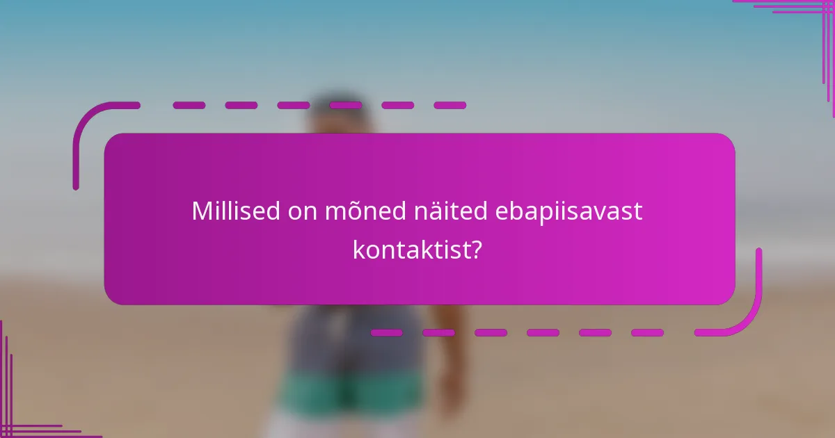 Millised on mõned näited ebapiisavast kontaktist?
