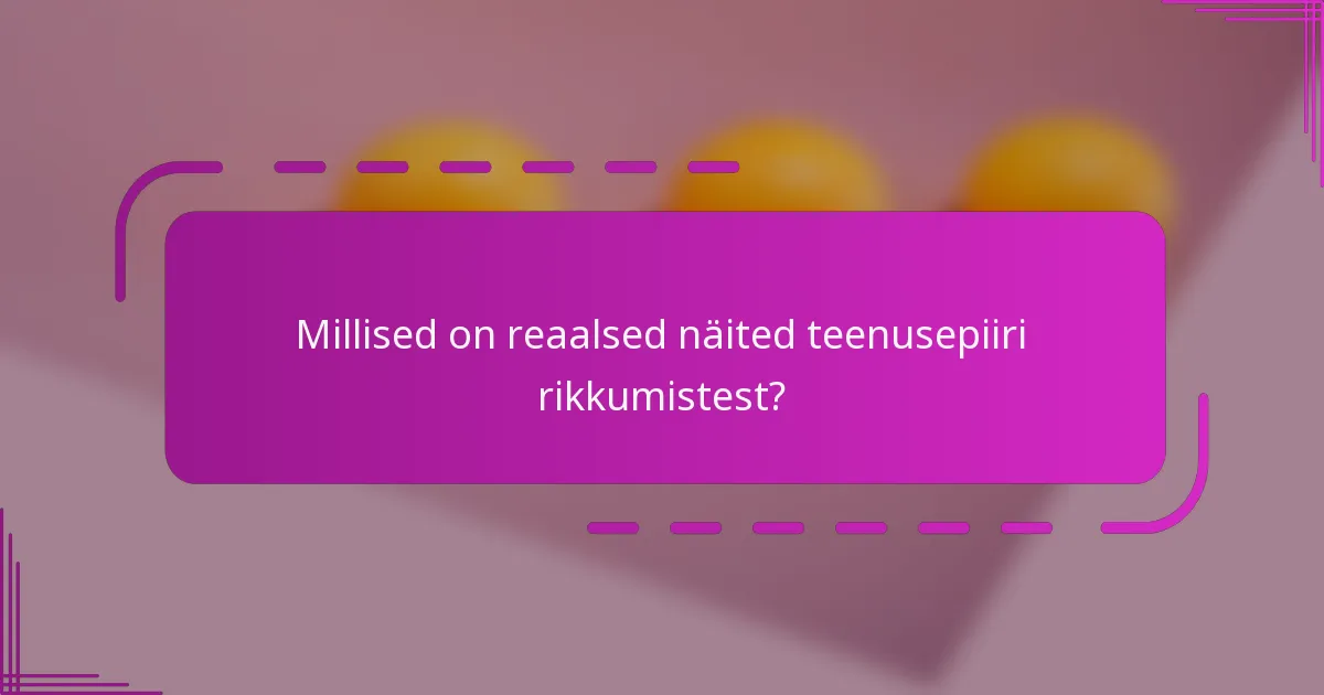 Millised on reaalsed näited teenusepiiri rikkumistest?