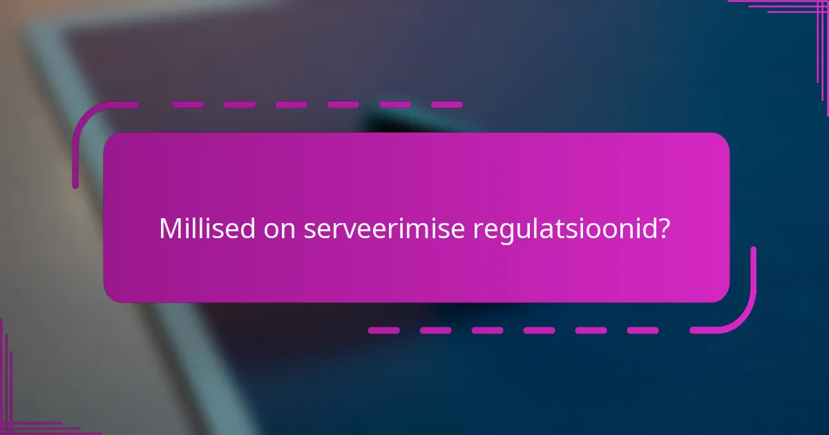 Millised on serveerimise regulatsioonid?