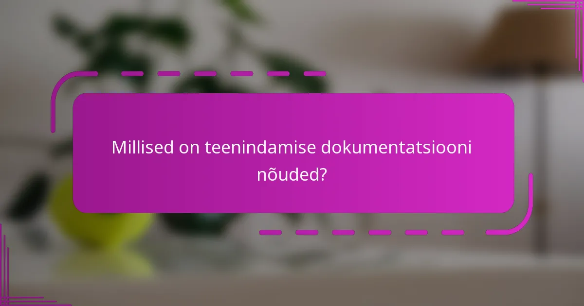 Millised on teenindamise dokumentatsiooni nõuded?