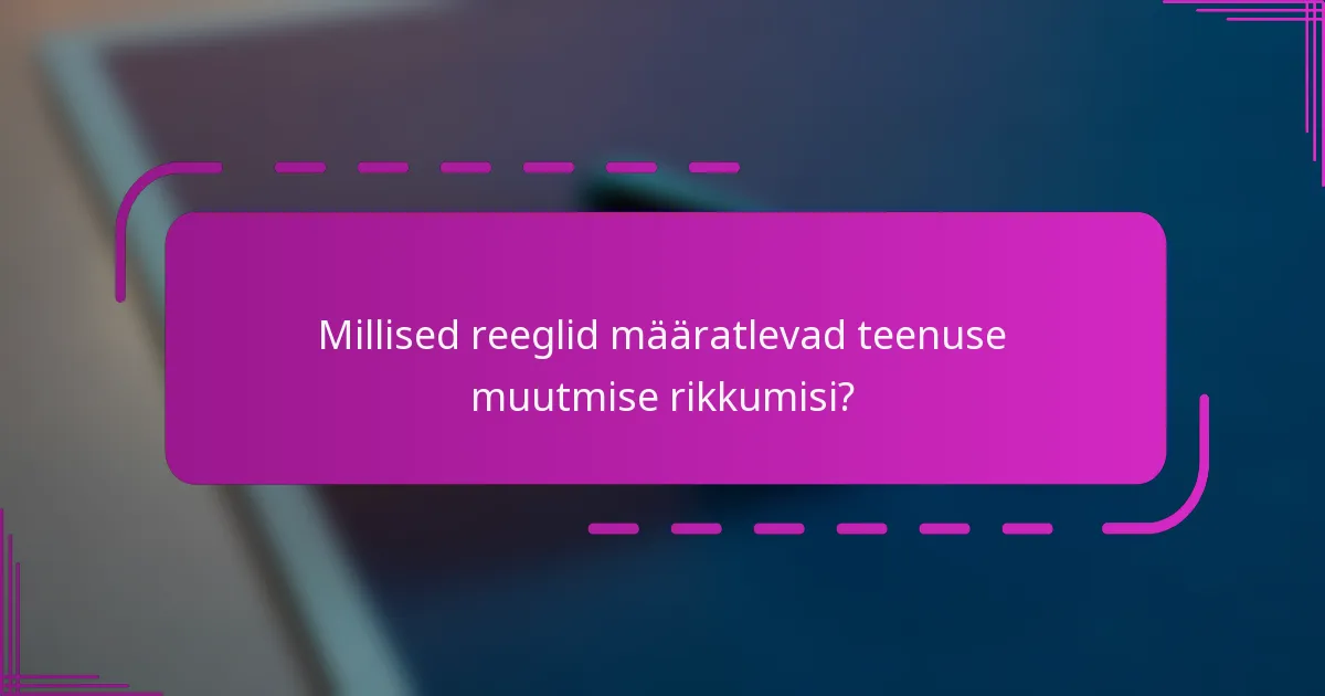 Millised reeglid määratlevad teenuse muutmise rikkumisi?