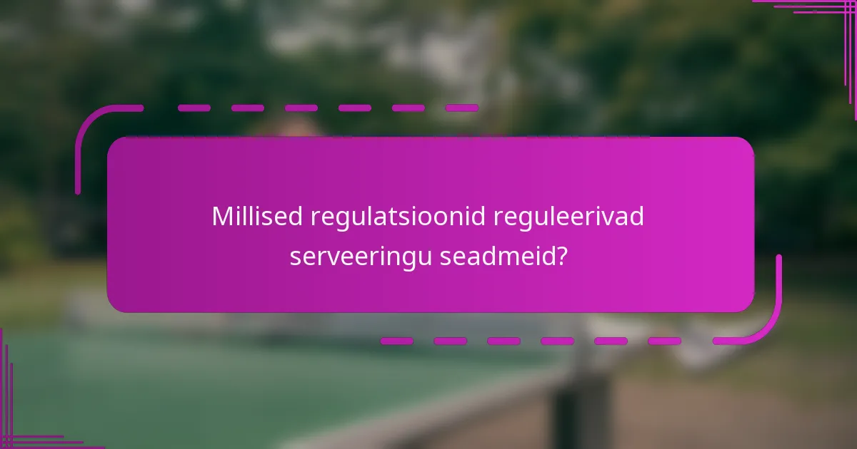 Millised regulatsioonid reguleerivad serveeringu seadmeid?