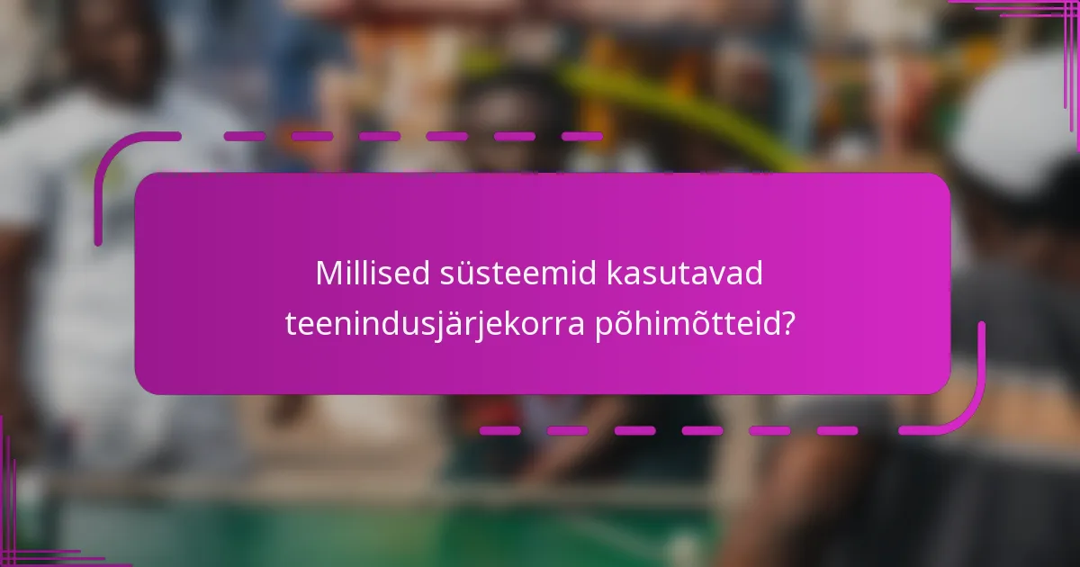 Millised süsteemid kasutavad teenindusjärjekorra põhimõtteid?