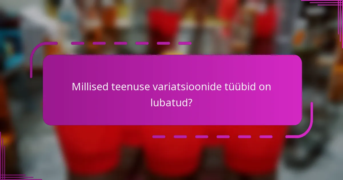 Millised teenuse variatsioonide tüübid on lubatud?