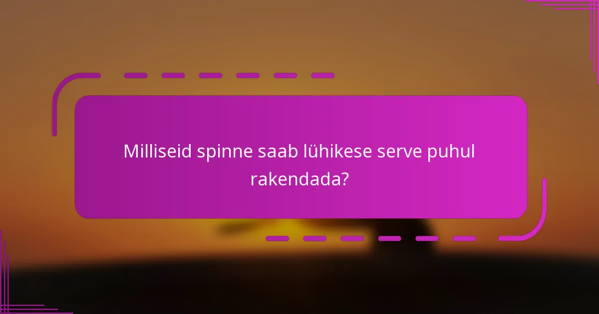 Milliseid spinne saab lühikese serve puhul rakendada?
